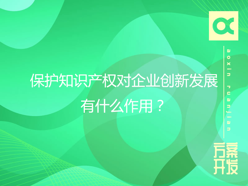 保護(hù)知識(shí)產(chǎn)權(quán)對(duì)企業(yè)創(chuàng)新發(fā)展有什么作用？